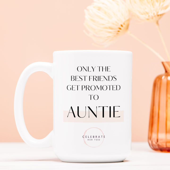 Only The Best Friends Get Promoted To Auntie - Mug 15oz.