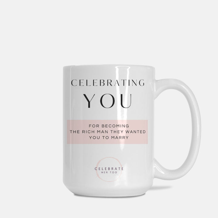 CELEBRATING YOU For Becoming The Rich Man They Wanted You To Marry - Mug 15oz.