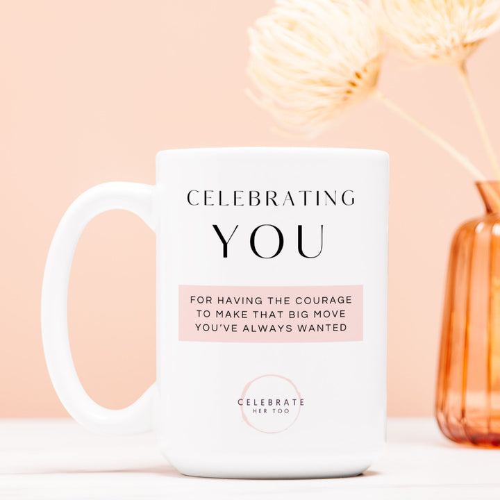 CELEBRATING YOU For Having The Courage To Make That Big Move You've Always Wanted - Mug 15oz.