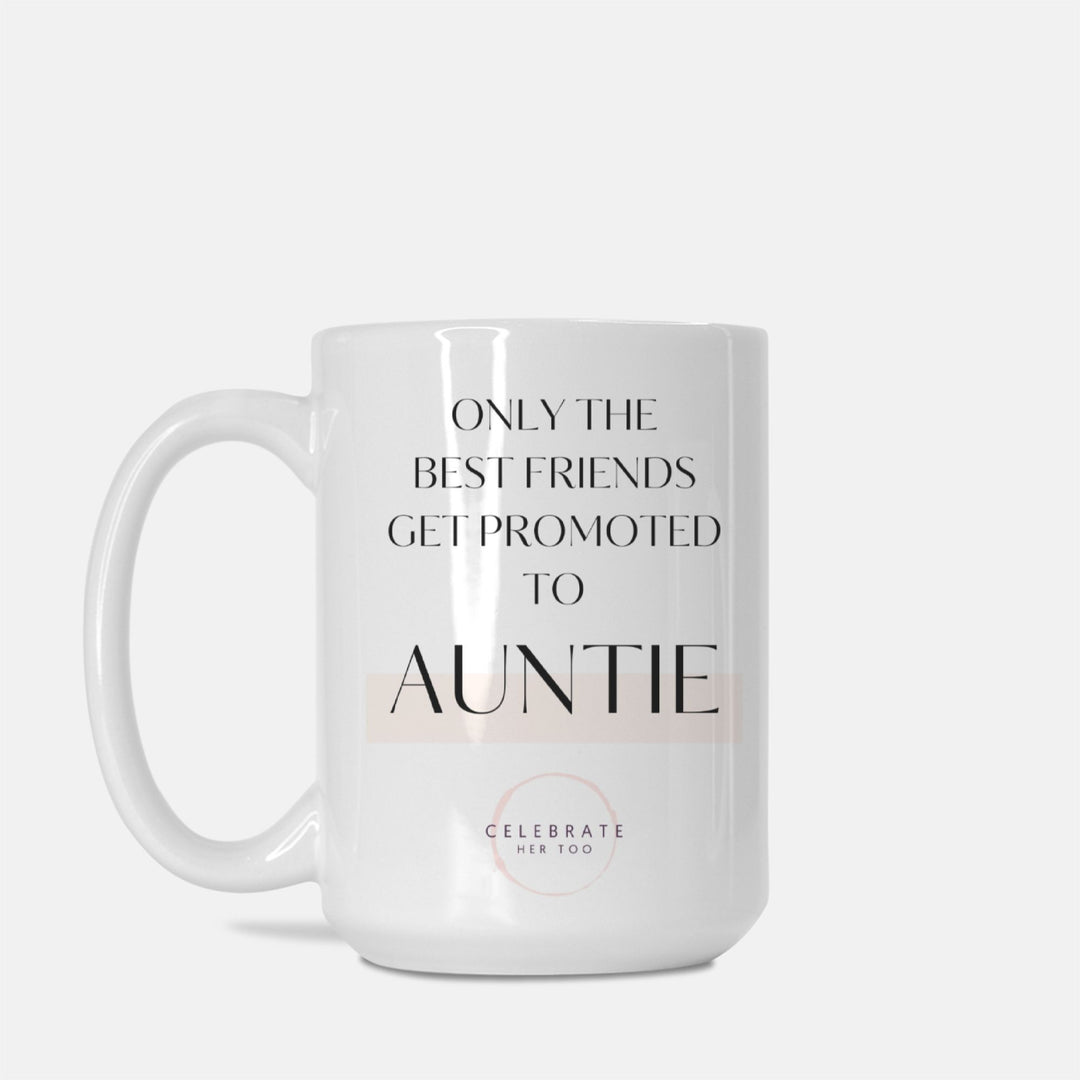 Only The Best Friends Get Promoted To Auntie - Mug 15oz.