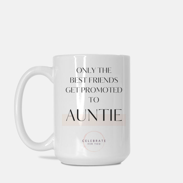 Only The Best Friends Get Promoted To Auntie - Mug 15oz.