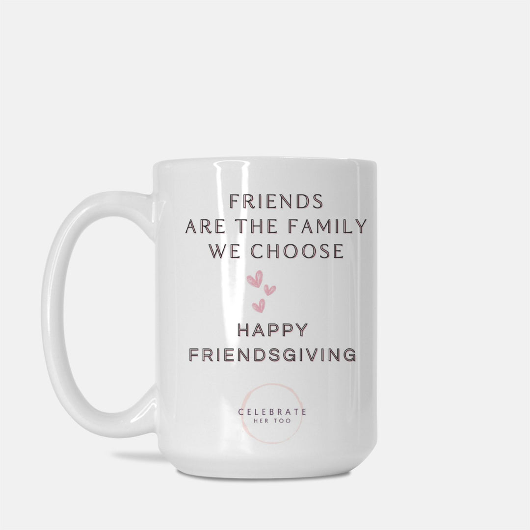 Friends Are The Family We Choose Friendsgiving Mug 15oz.
