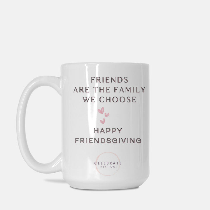Friends Are The Family We Choose Friendsgiving Mug 15oz.