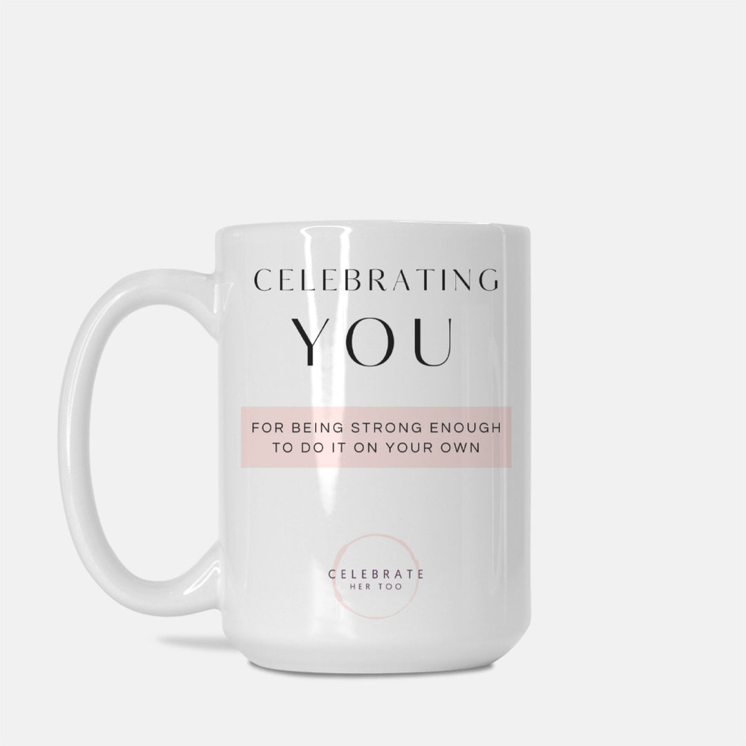 CELEBRATING YOU For Being Strong Enough To Do It On Your Own - Mug 15oz.