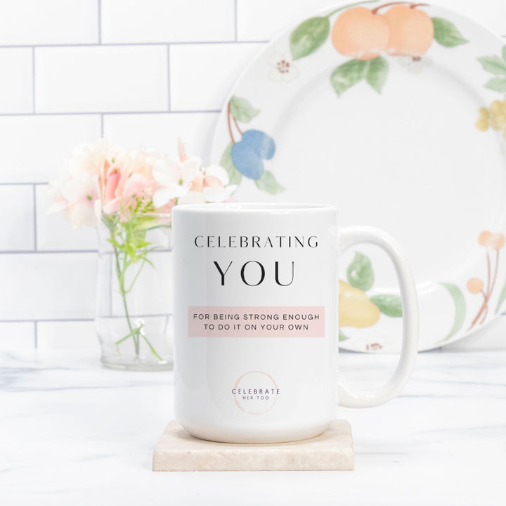 CELEBRATING YOU For Being Strong Enough To Do It On Your Own - Mug 15oz.