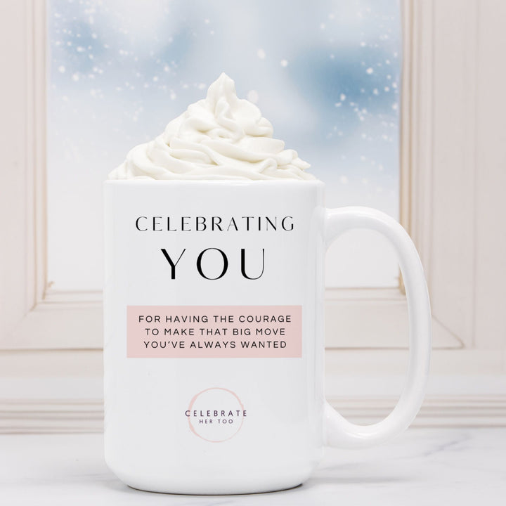 CELEBRATING YOU For Having The Courage To Make That Big Move You've Always Wanted - Mug 15oz.