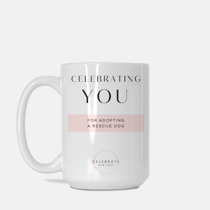 CELEBRATING YOU For Adopting A Rescue Dog - Mug 15oz.