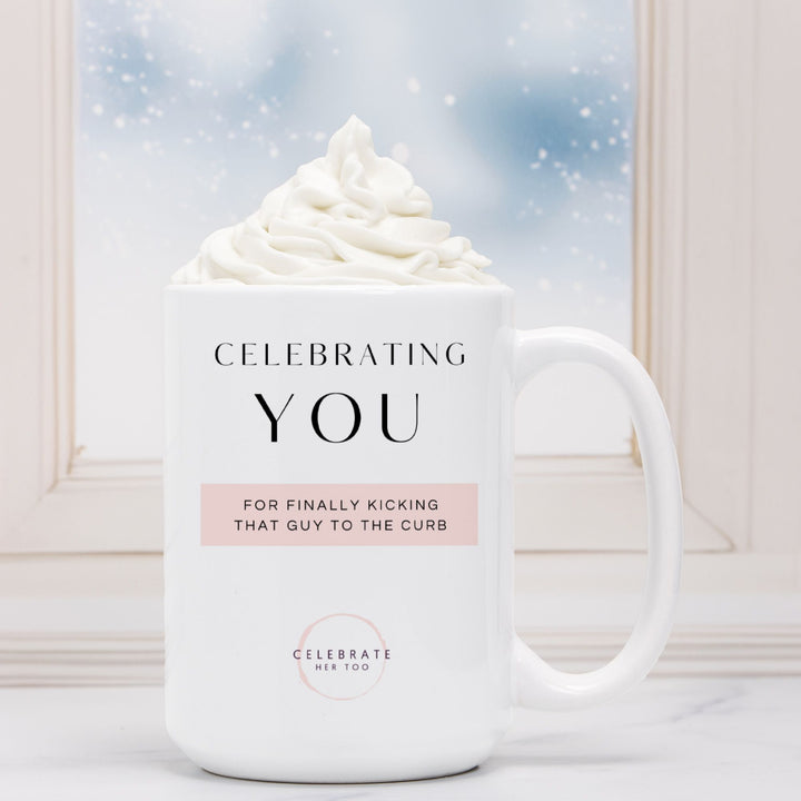 CELEBRATING YOU For Finally Kicking That Guy To The Curb - Mug 15oz.