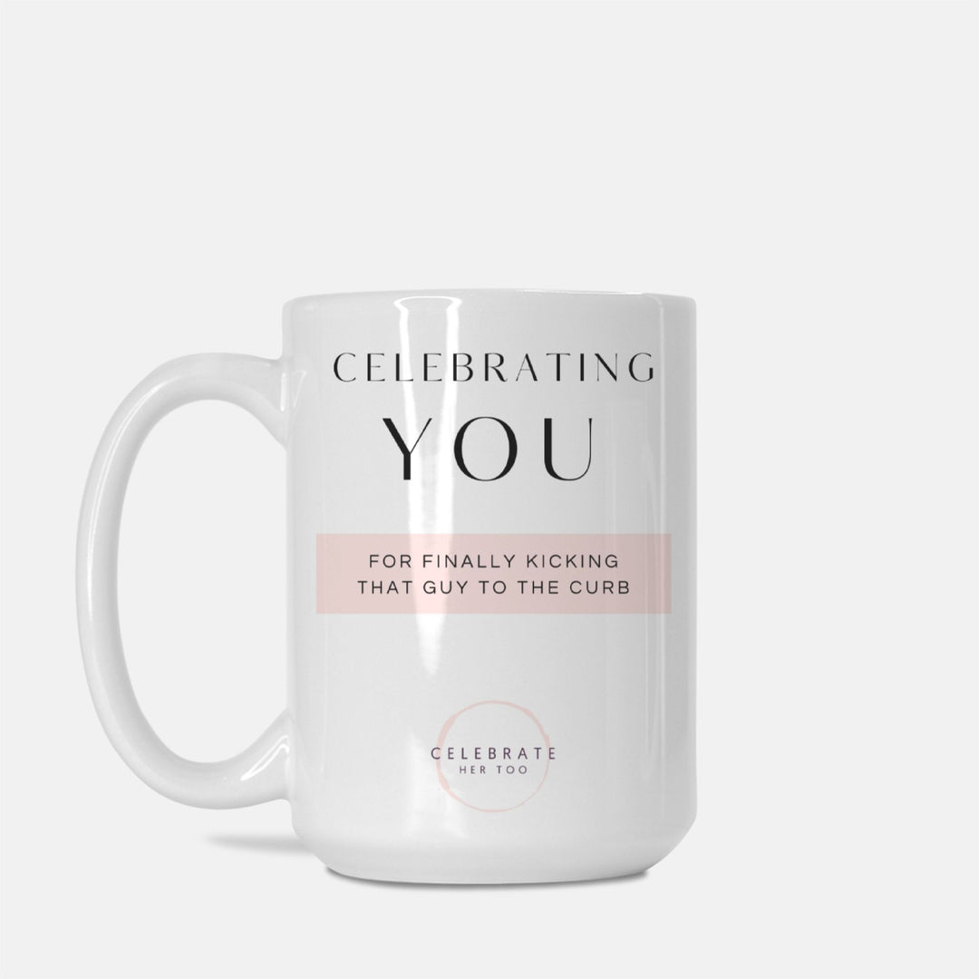CELEBRATING YOU For Finally Kicking That Guy To The Curb - Mug 15oz.