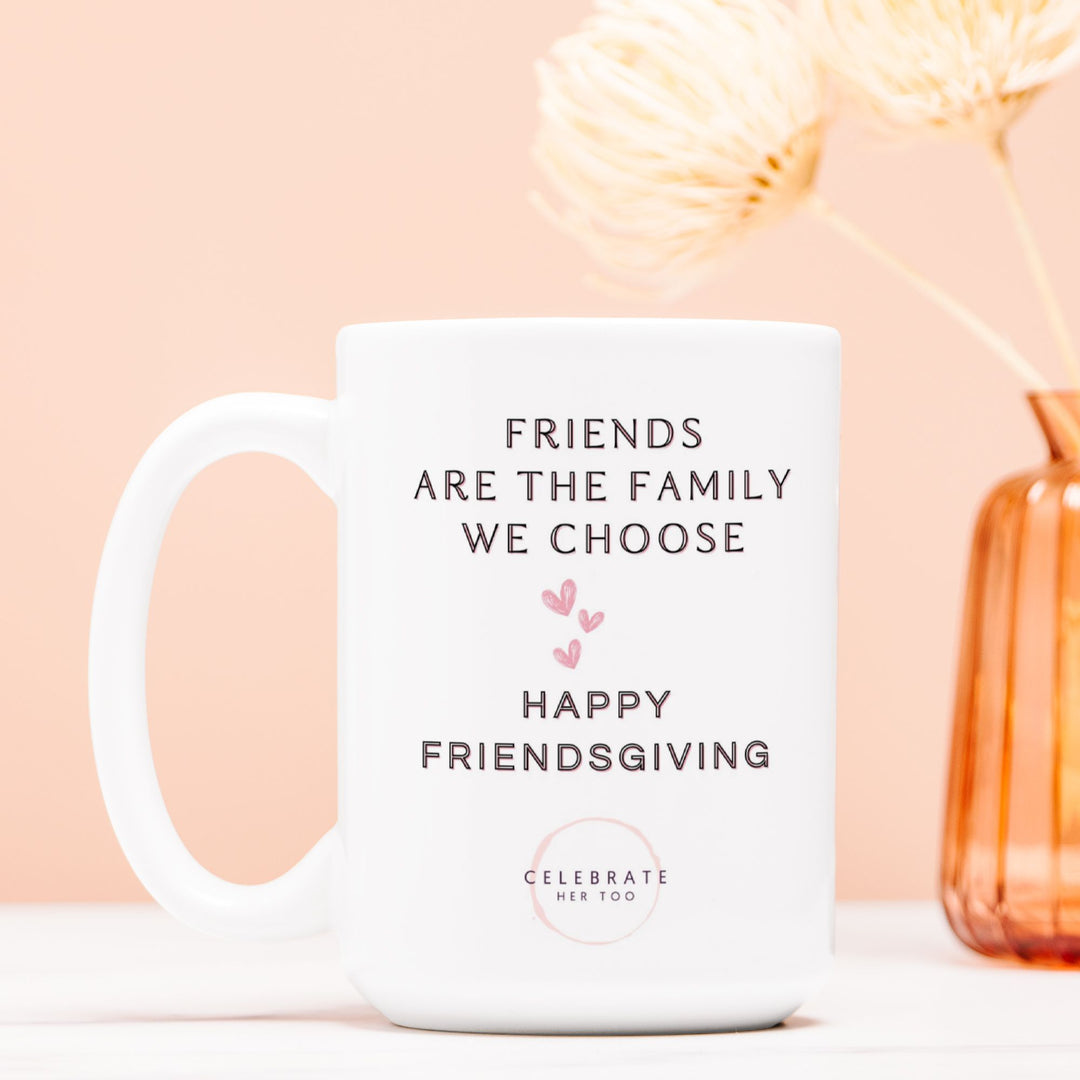 Friends Are The Family We Choose Friendsgiving Mug 15oz.