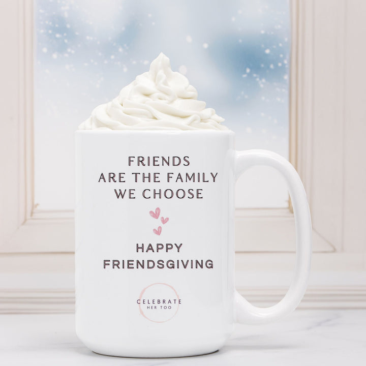 Friends Are The Family We Choose Friendsgiving Mug 15oz.