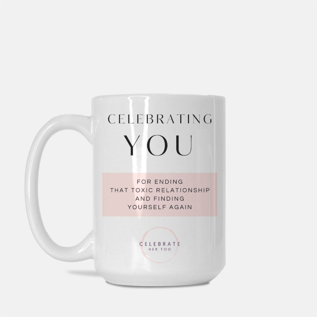 CELEBRATING YOU For Ending That Toxic Relationship And Finding Yourself Again - Mug 15oz.