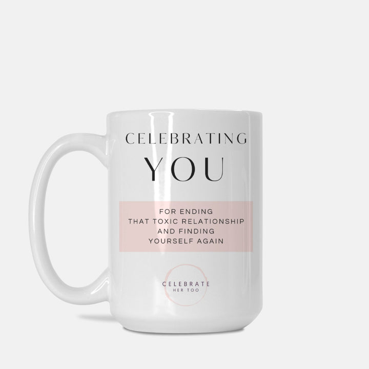 CELEBRATING YOU For Ending That Toxic Relationship And Finding Yourself Again - Mug 15oz.