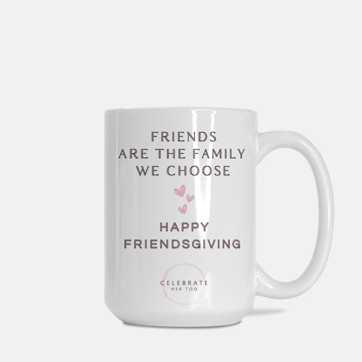 Friends Are The Family We Choose Friendsgiving Mug 15oz.
