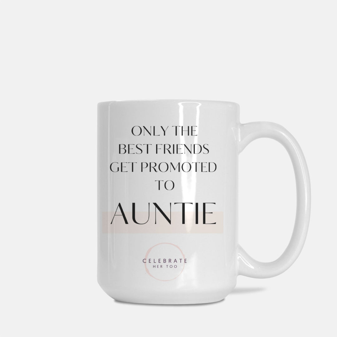 Only The Best Friends Get Promoted To Auntie - Mug 15oz.