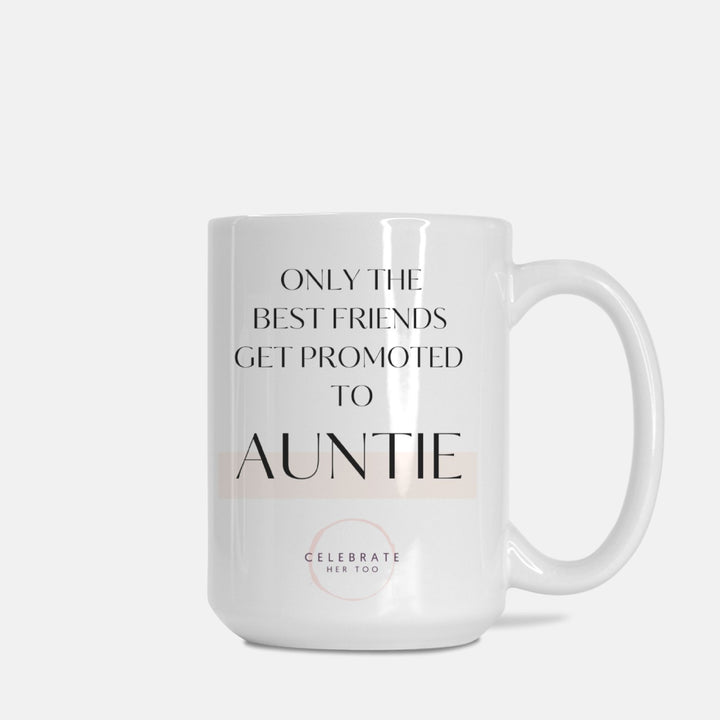 Only The Best Friends Get Promoted To Auntie - Mug 15oz.