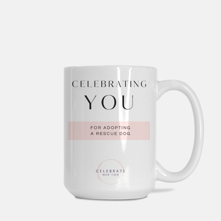 CELEBRATING YOU For Adopting A Rescue Dog - Mug 15oz.