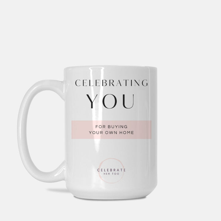CELEBRATING YOU For Buying Your Own Home - Mug 15oz.