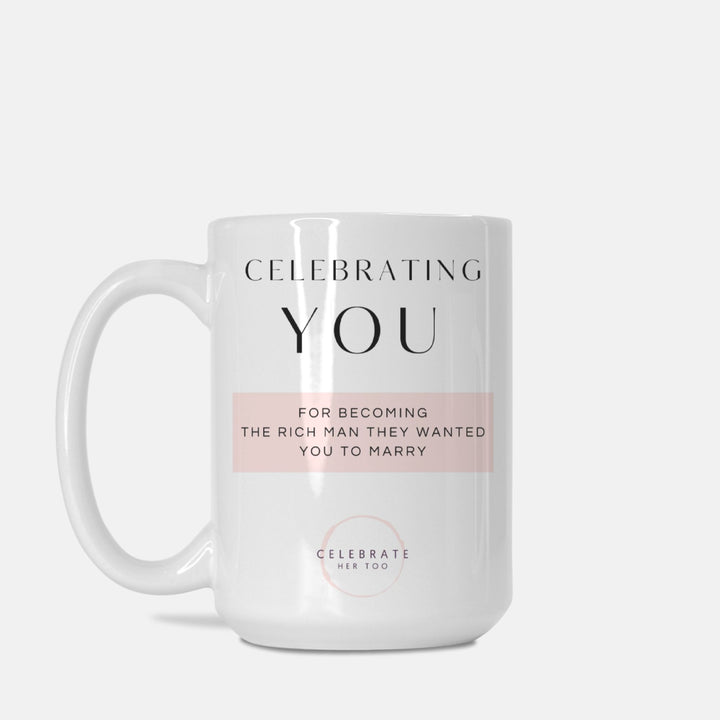 CELEBRATING YOU For Becoming The Rich Man They Wanted You To Marry - Mug 15oz.