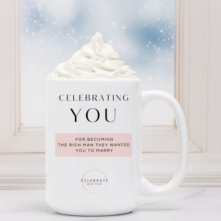 CELEBRATING YOU For Becoming The Rich Man They Wanted You To Marry - Mug 15oz.