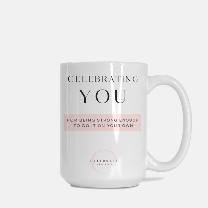 CELEBRATING YOU For Being Strong Enough To Do It On Your Own - Mug 15oz.