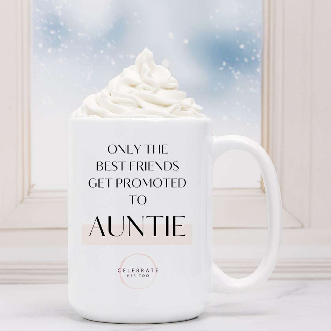 Only The Best Friends Get Promoted To Auntie - Mug 15oz.