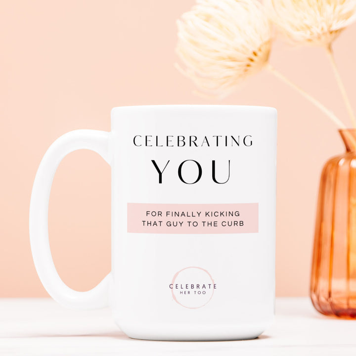 CELEBRATING YOU For Finally Kicking That Guy To The Curb - Mug 15oz.
